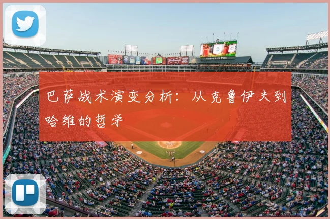 巴萨战术演变分析:从克鲁伊夫到哈维的哲学