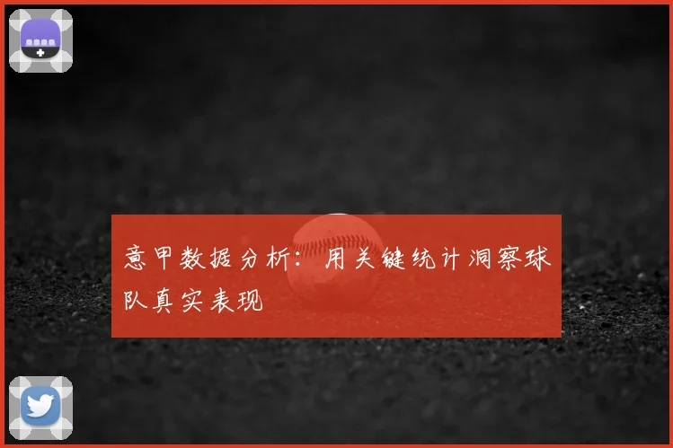意甲数据分析:用关键统计洞察球队真实表现