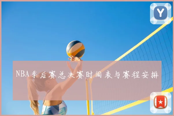 NBA季后赛总决赛时间表与赛程安排